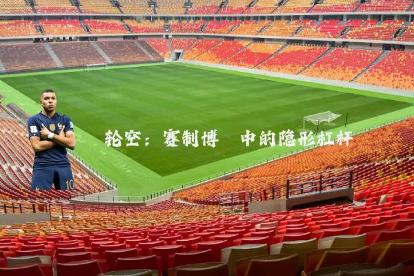 轮空：赛制博弈中的隐形杠杆