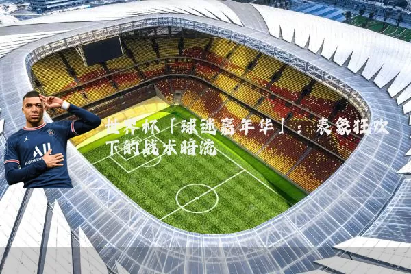世界杯「球迷嘉年华」：表象狂欢下的战术暗流