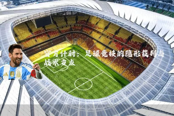 官方计时:足球竞技的隐形裁判与战术支点